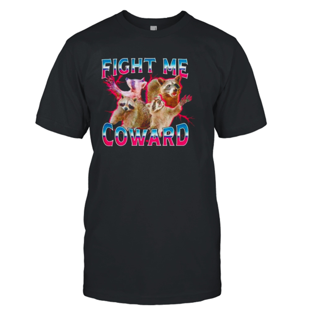 Racoon fight me coward shirt