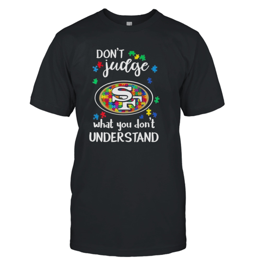 San Francisco 49ers Autism Don’t Judge What You Don’t Understand Shirt