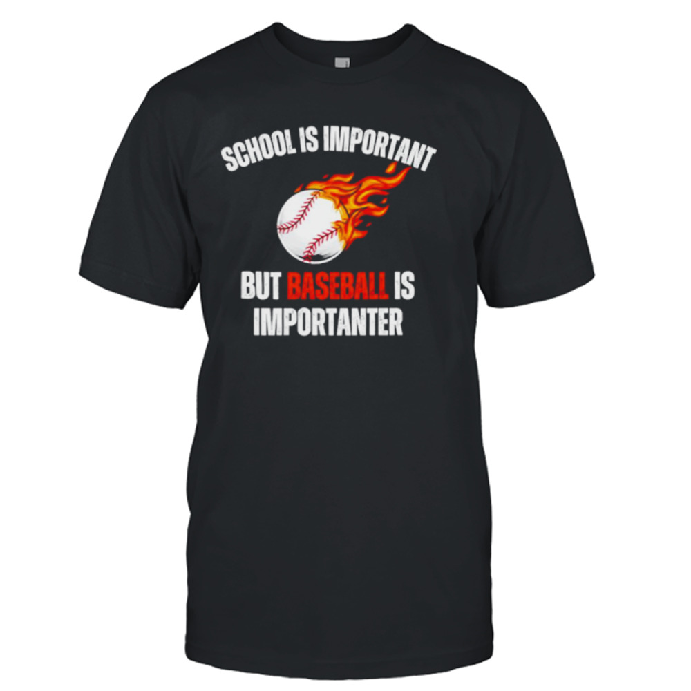 School is important but baseball is importanter shirt