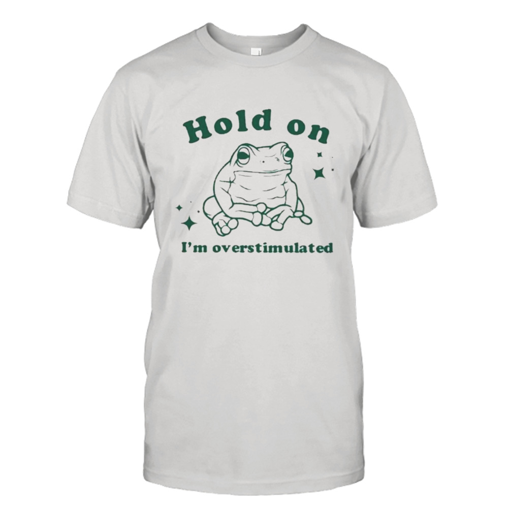 Slippywild Hold On I’m Overstimulated Shirt