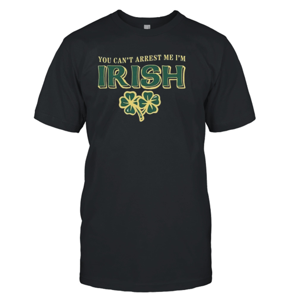 St Patrick’s Day Irish You Can’t Arrest Me I’m T-shirt