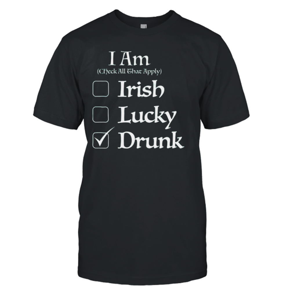 St. Patrick’s I Am Check All That Apply Irish Lucky Drunk T-shirt