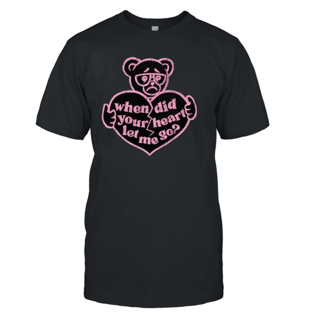 Teddy when did your heart let me go shirt