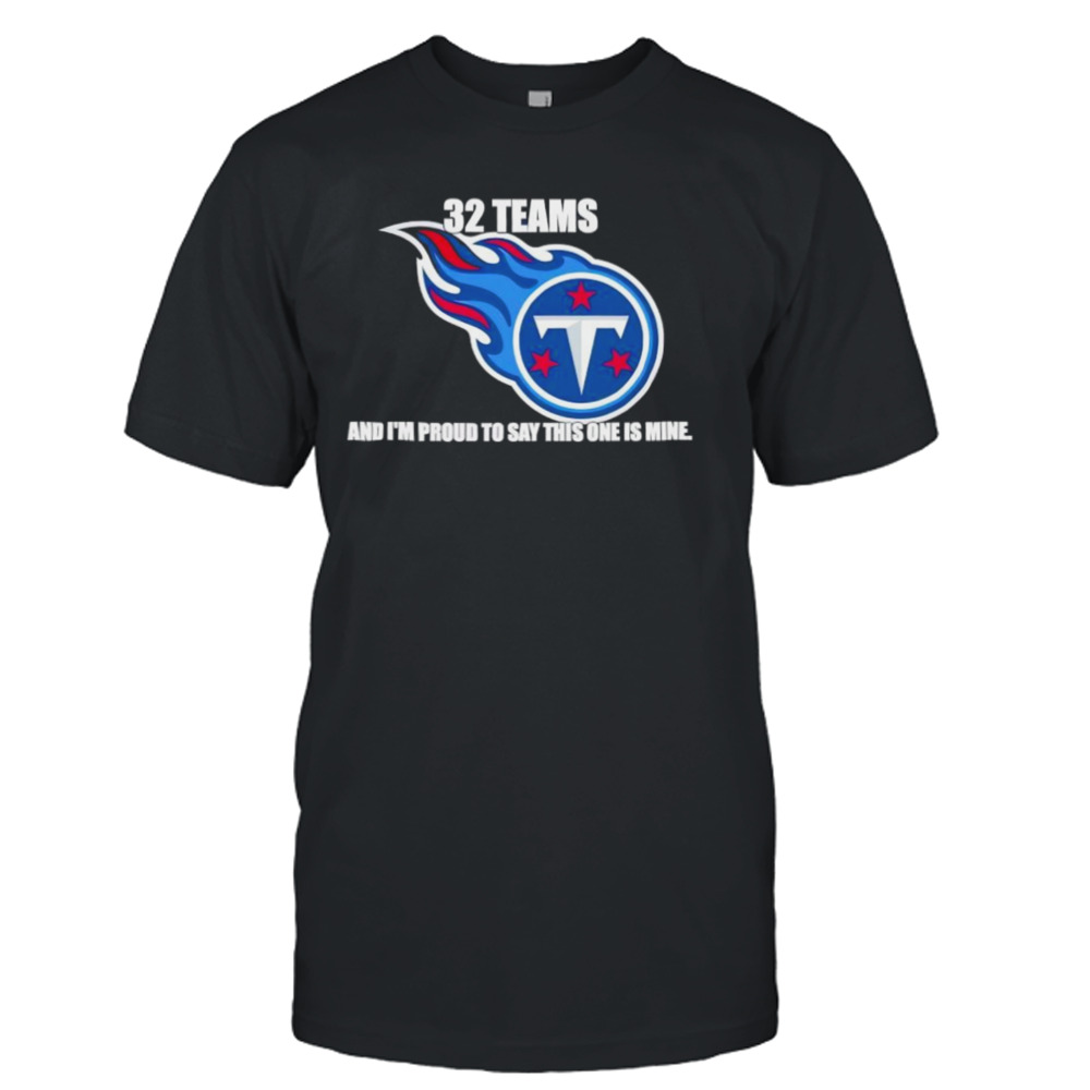 Tennessee Titans 32 teams and I’m proud to say this one is mine shirt