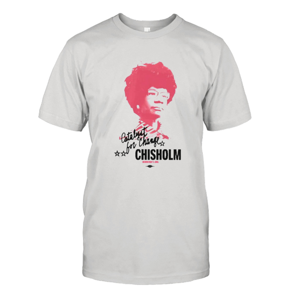 The Democrats Shirley Chisholm Catalyst For Change Shirt