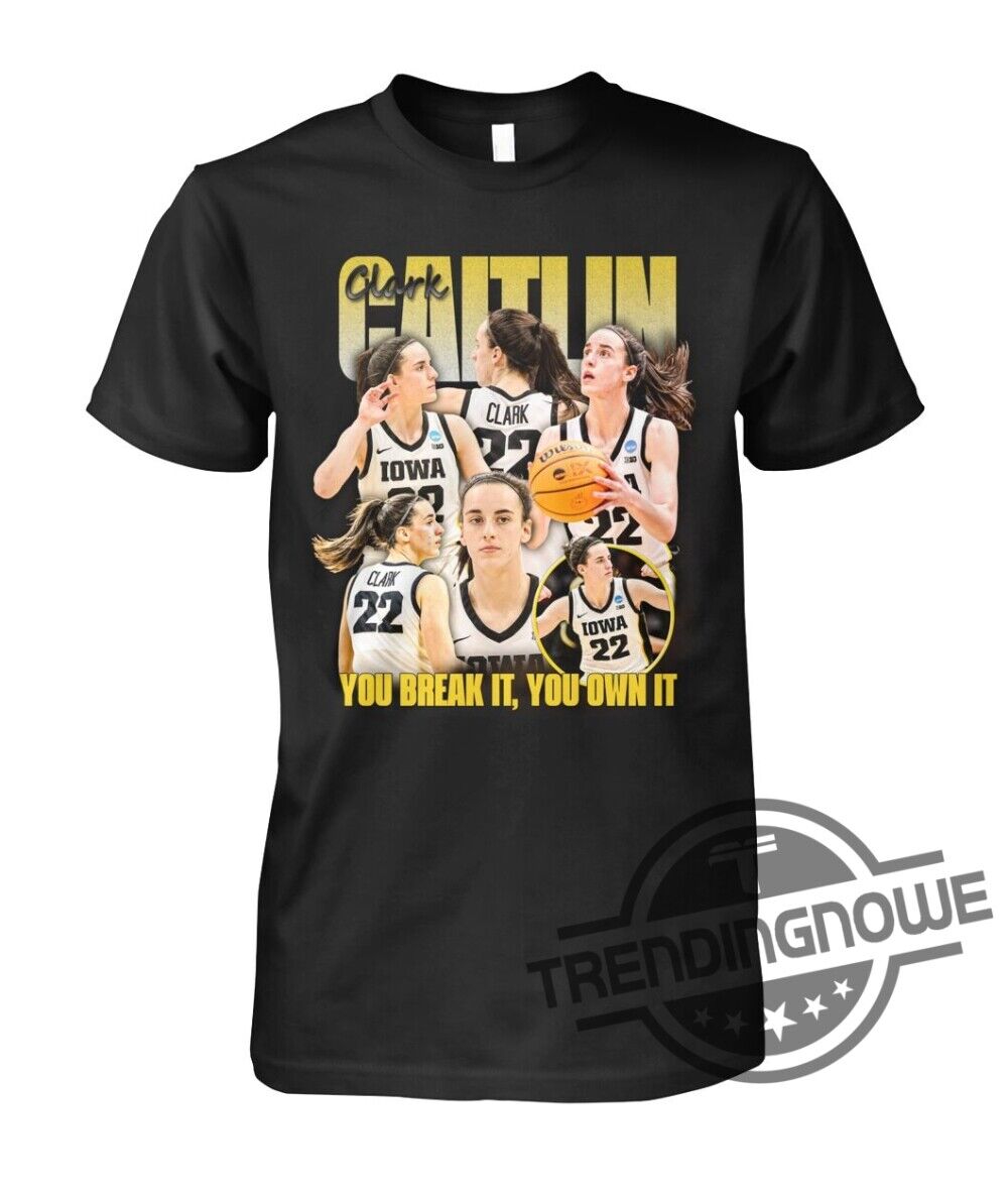 You Break It You Own It Shirt Caitlin Clark Caitlin Clark Record Shirt