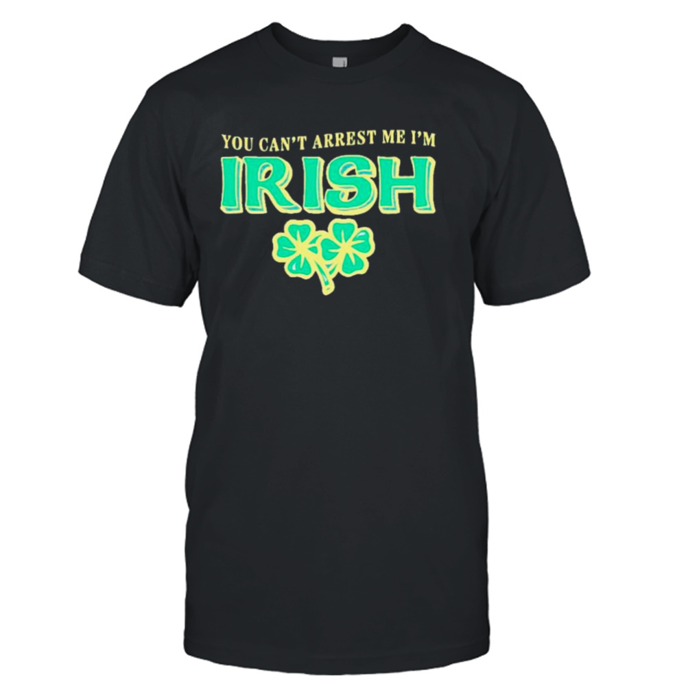 You can’t arrest me I’m Irish classic shirt