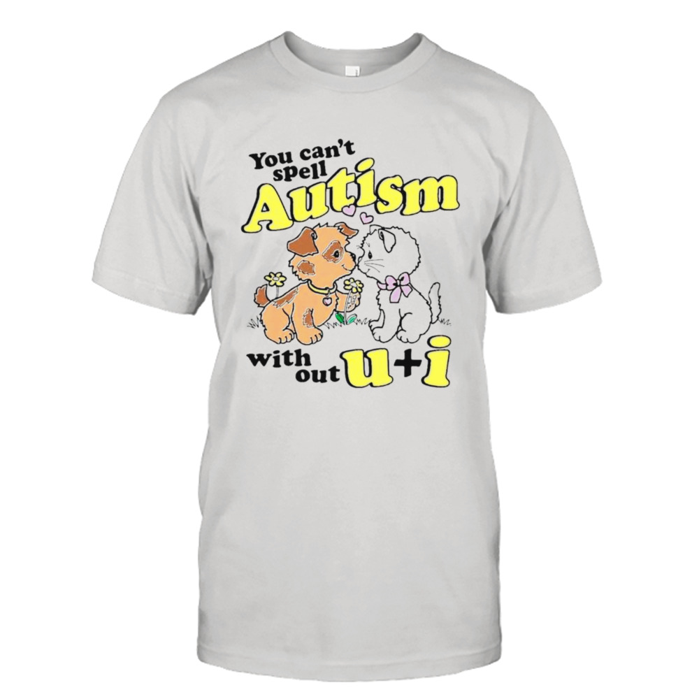 You can’t spell autism without u + I shirt