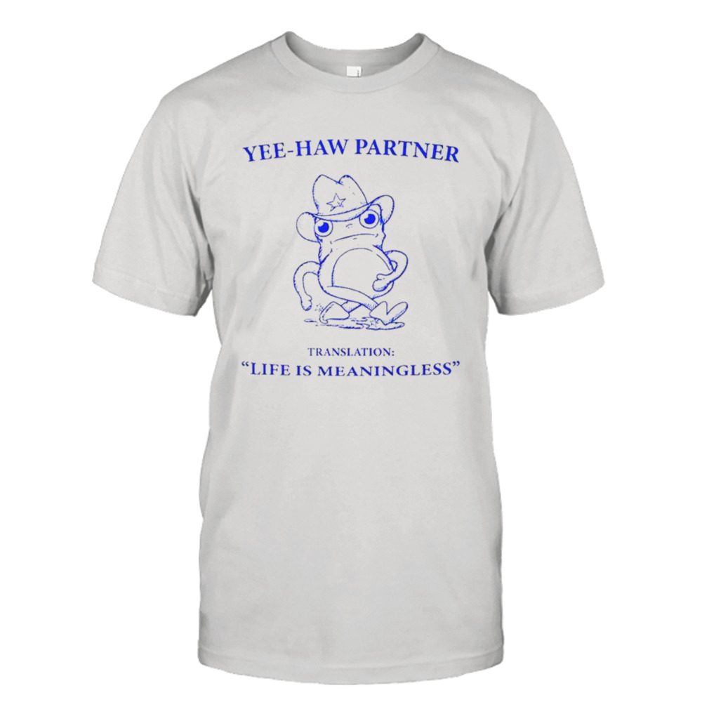 frog Yee-Haw partner translation life is meaningless shirt