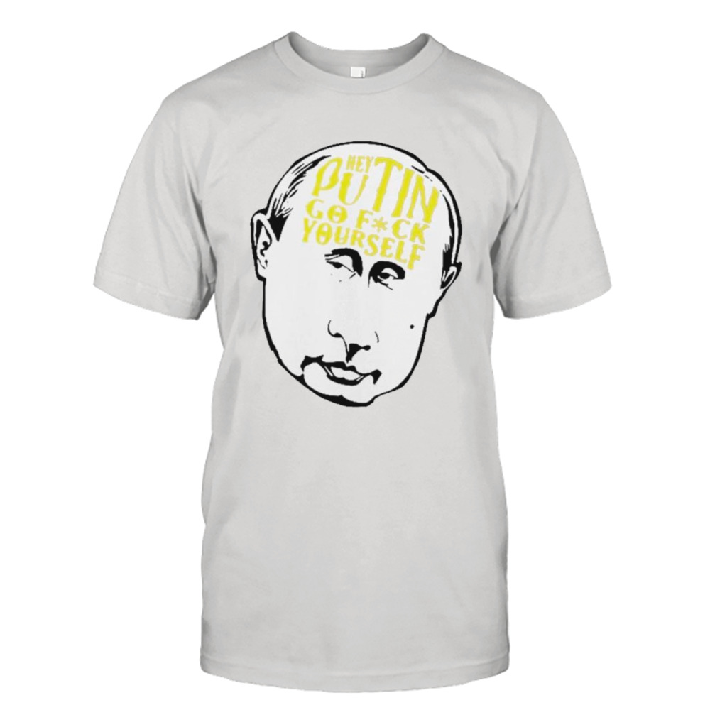 Hey Putin go fuck yourself shirt