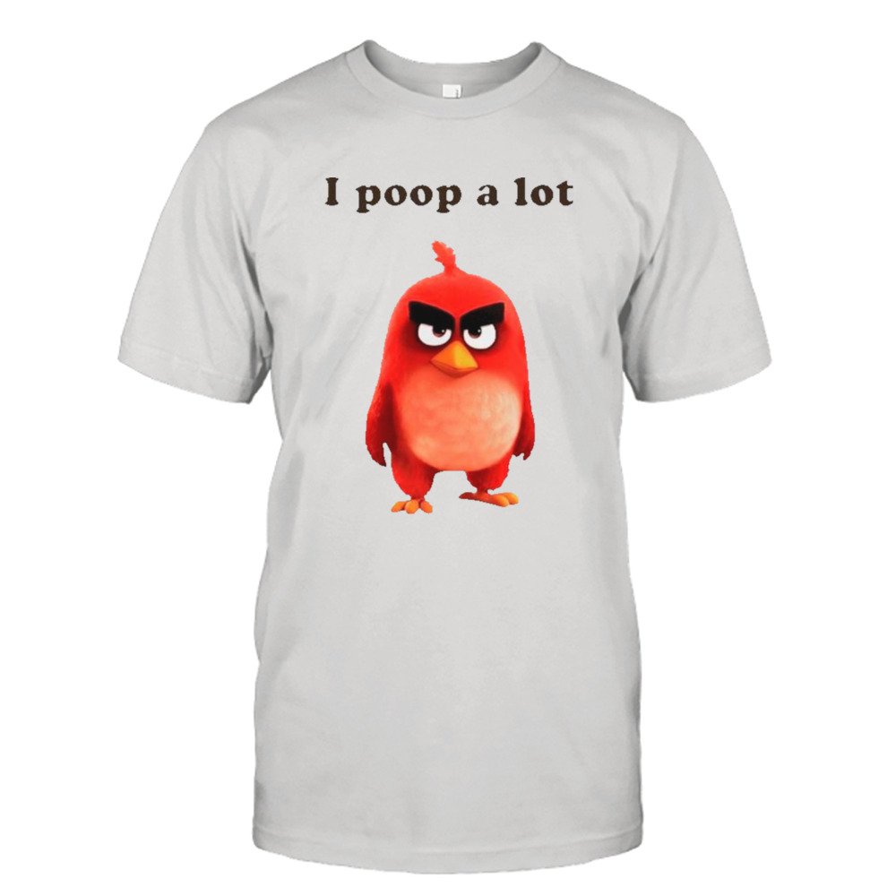 I poop a lot angry birds shirt