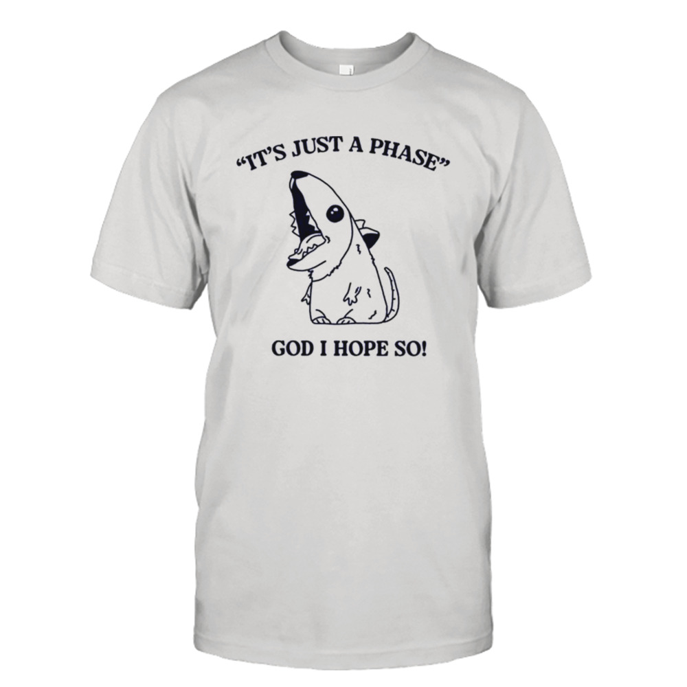 It’s Just A Phase God I Hope So T-Shirt