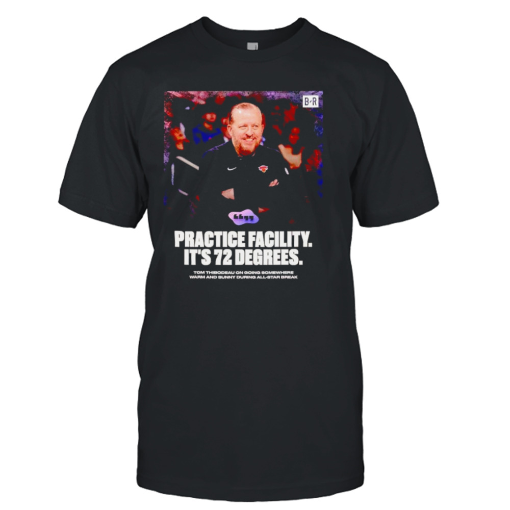 Tom Thibodeau Practice facility it’s 72 degrees poster shirt