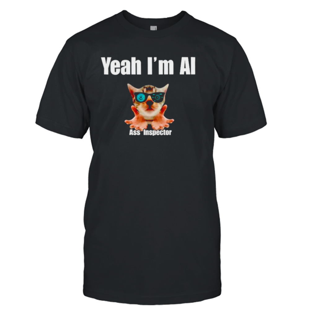 Cat yeah I’m AI ass inspector shirt