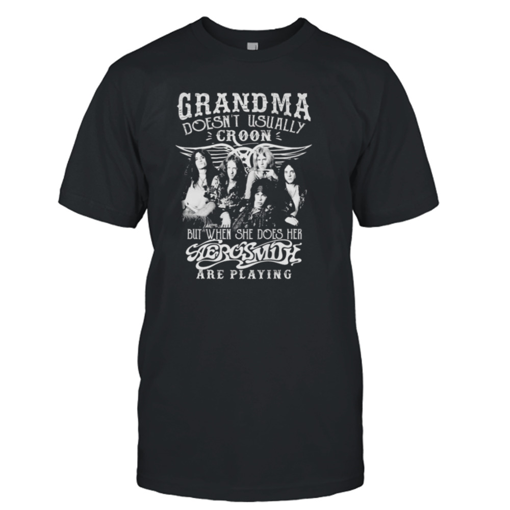 Grandma Doesn’t Usually Croon But When She Does Her Aerosmith Are Playing Shirt
