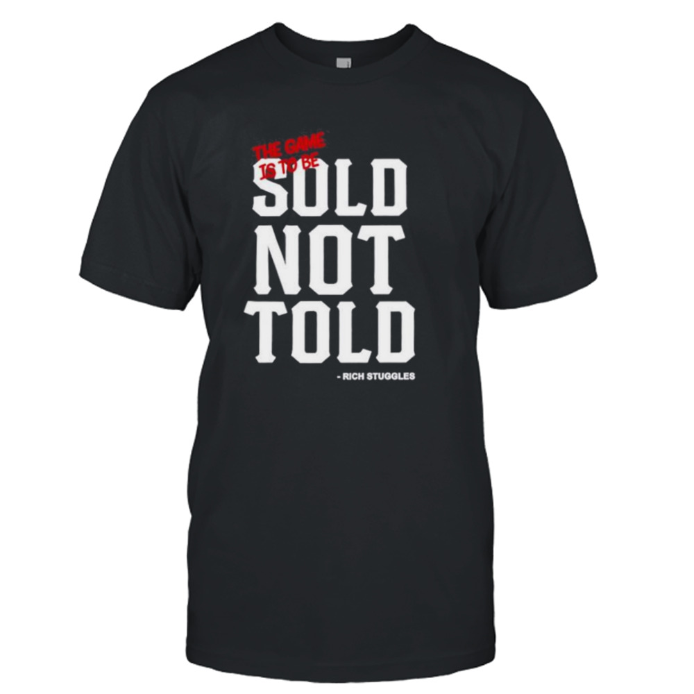 The Game Is To Be Sold Not Told Rick Stuggles shirt