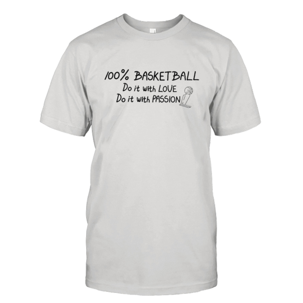 100% basketball do it with love do it with passion shirt