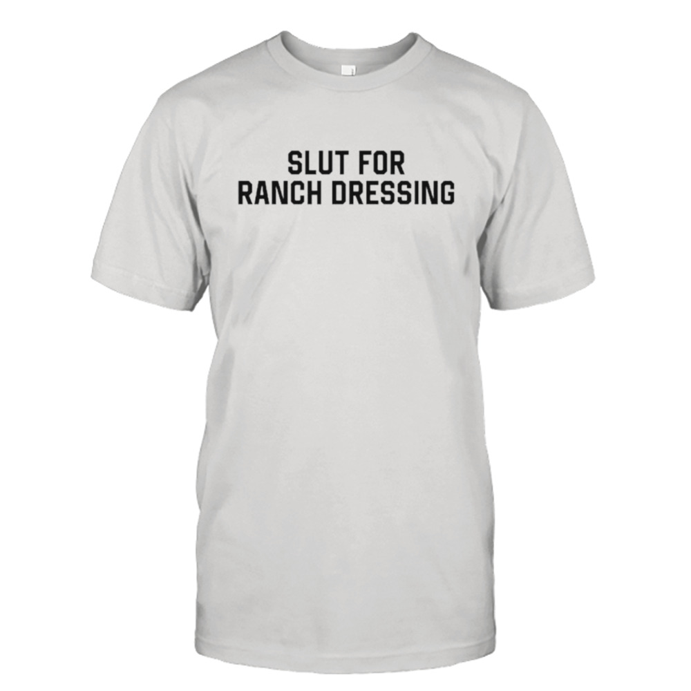 Slut for ranch dressing shirt