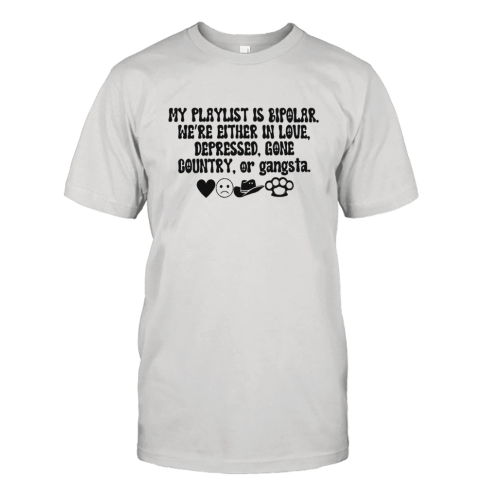 My Playlist Is Bipolar We’re Either In Love Depressed Gone Country Shirt