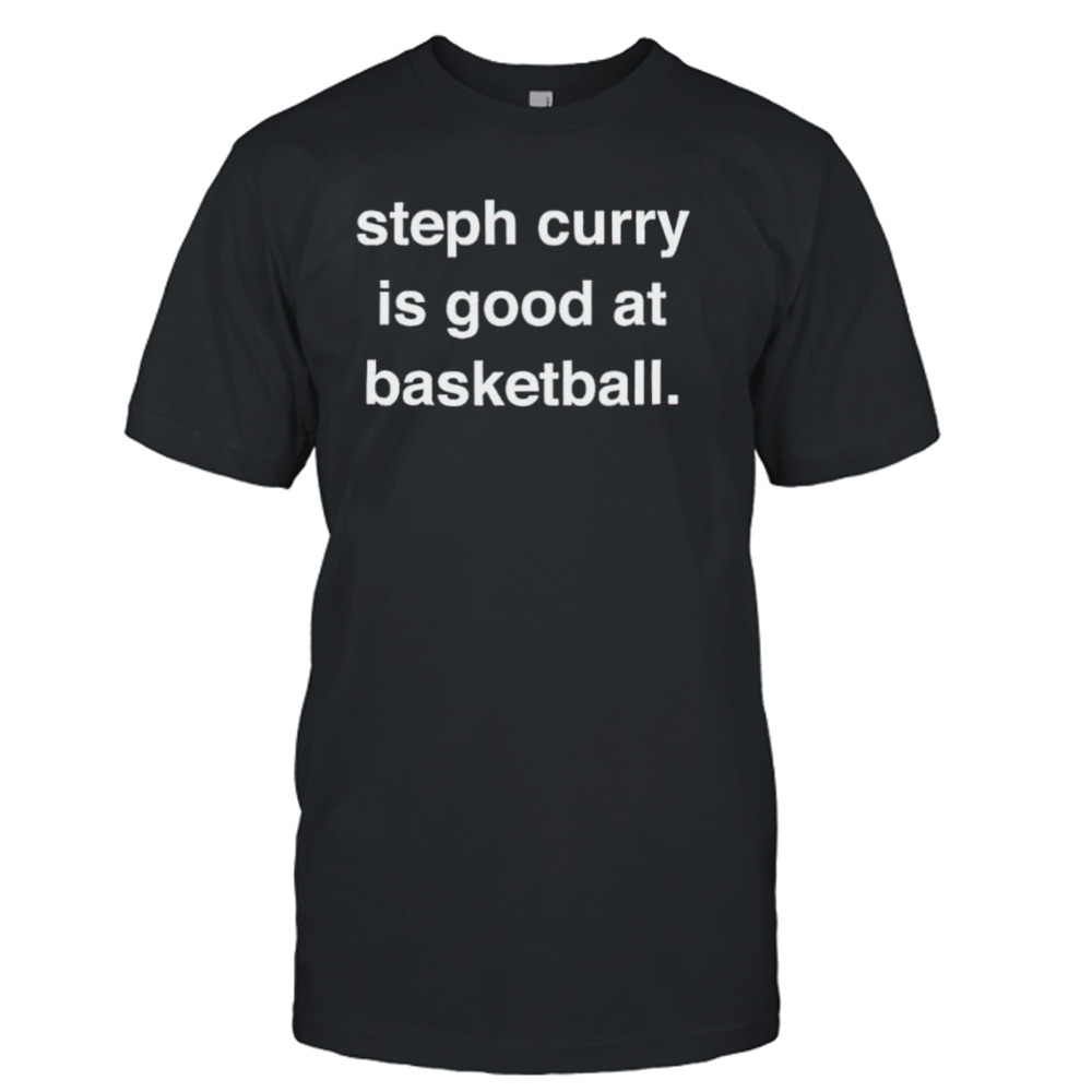 Steph Curry is good at basketball shirt