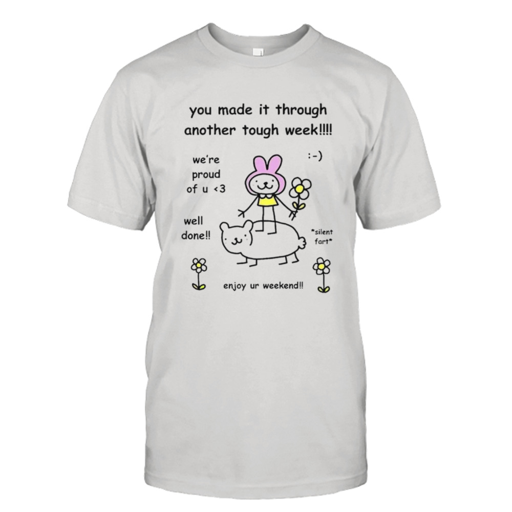 You made it through another tough week enjoy ur weekend shirt