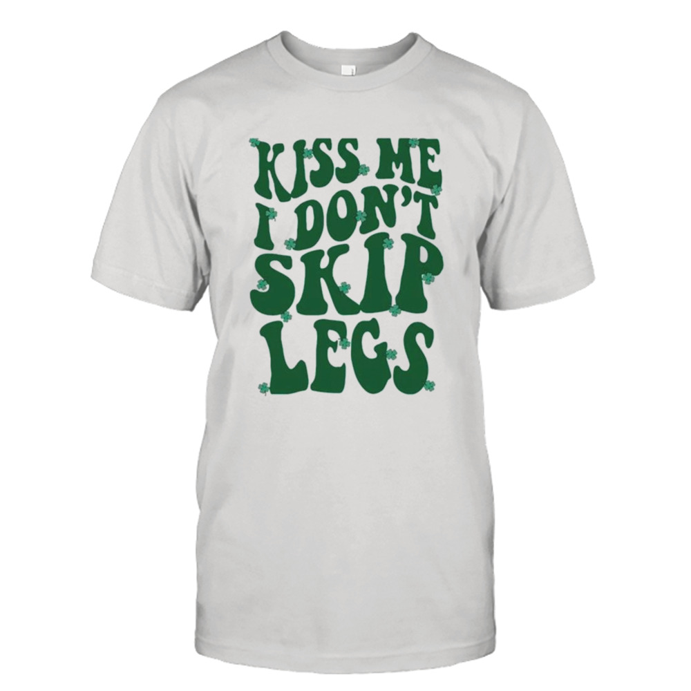 Clover kiss me I don’t skip legs shirt