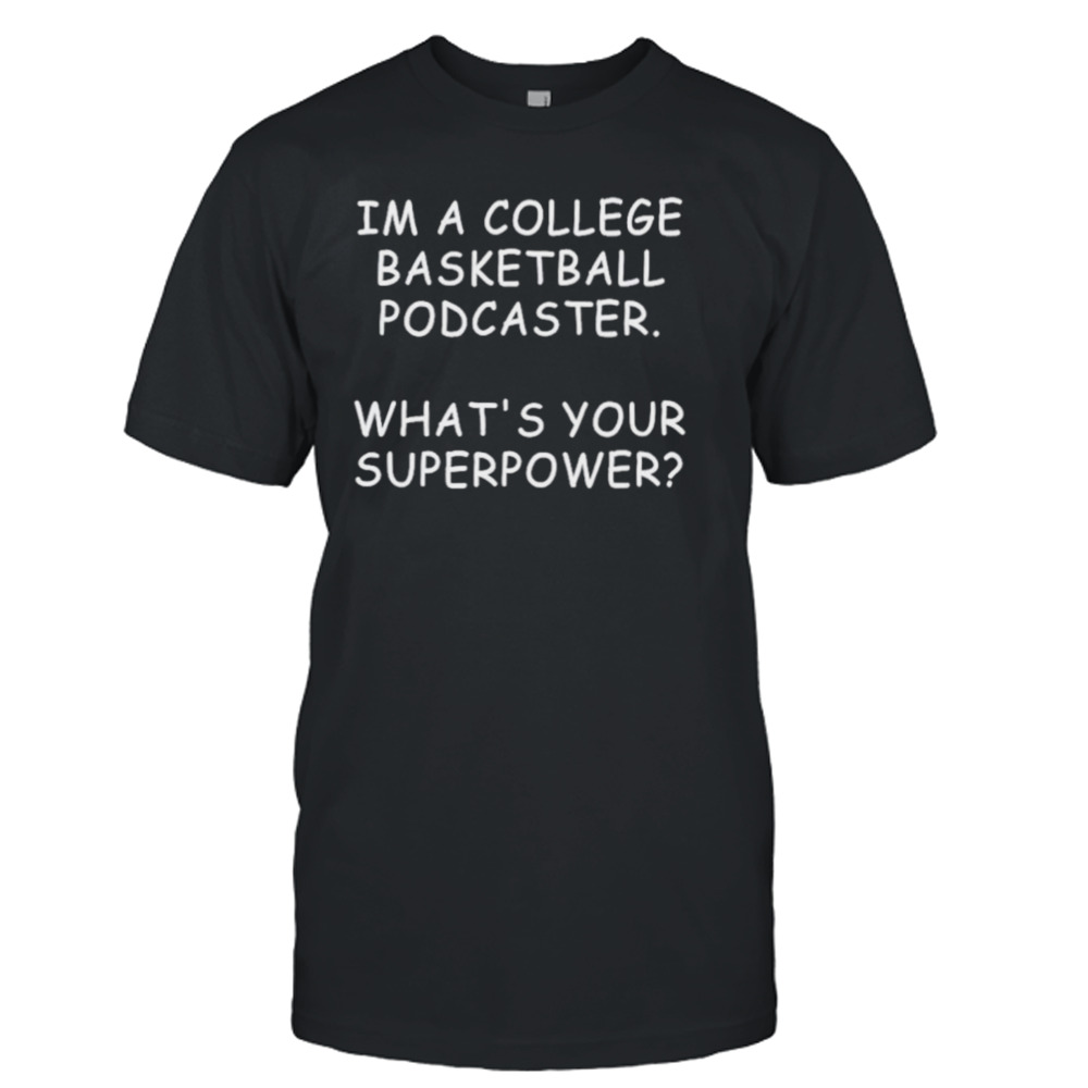 I’m a college basketball podcaster what’s your superpower shirt