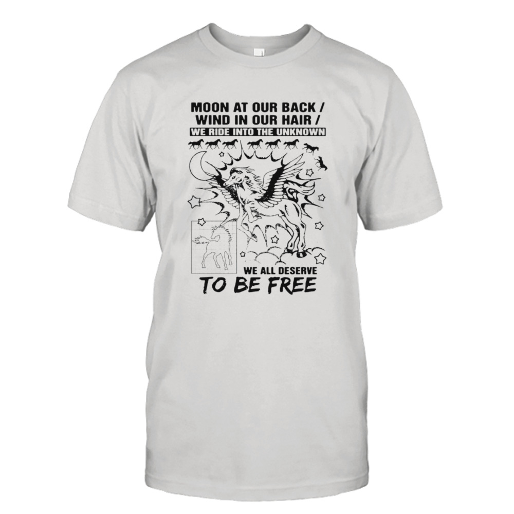 Moon at our back wind in our hair we ride into the unknown we all deserve to be free shirt