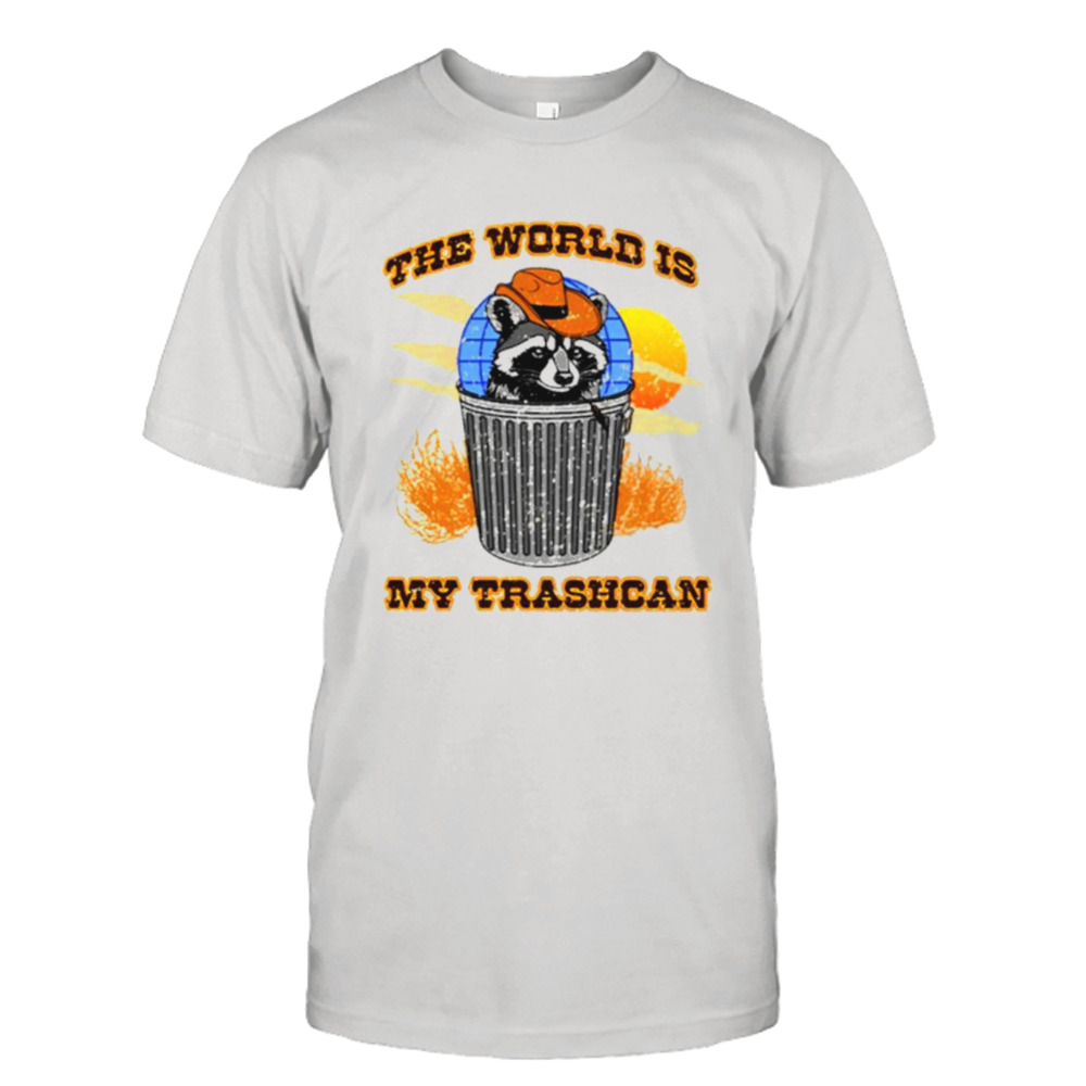 Raccoon the world is my Trashcan shirt