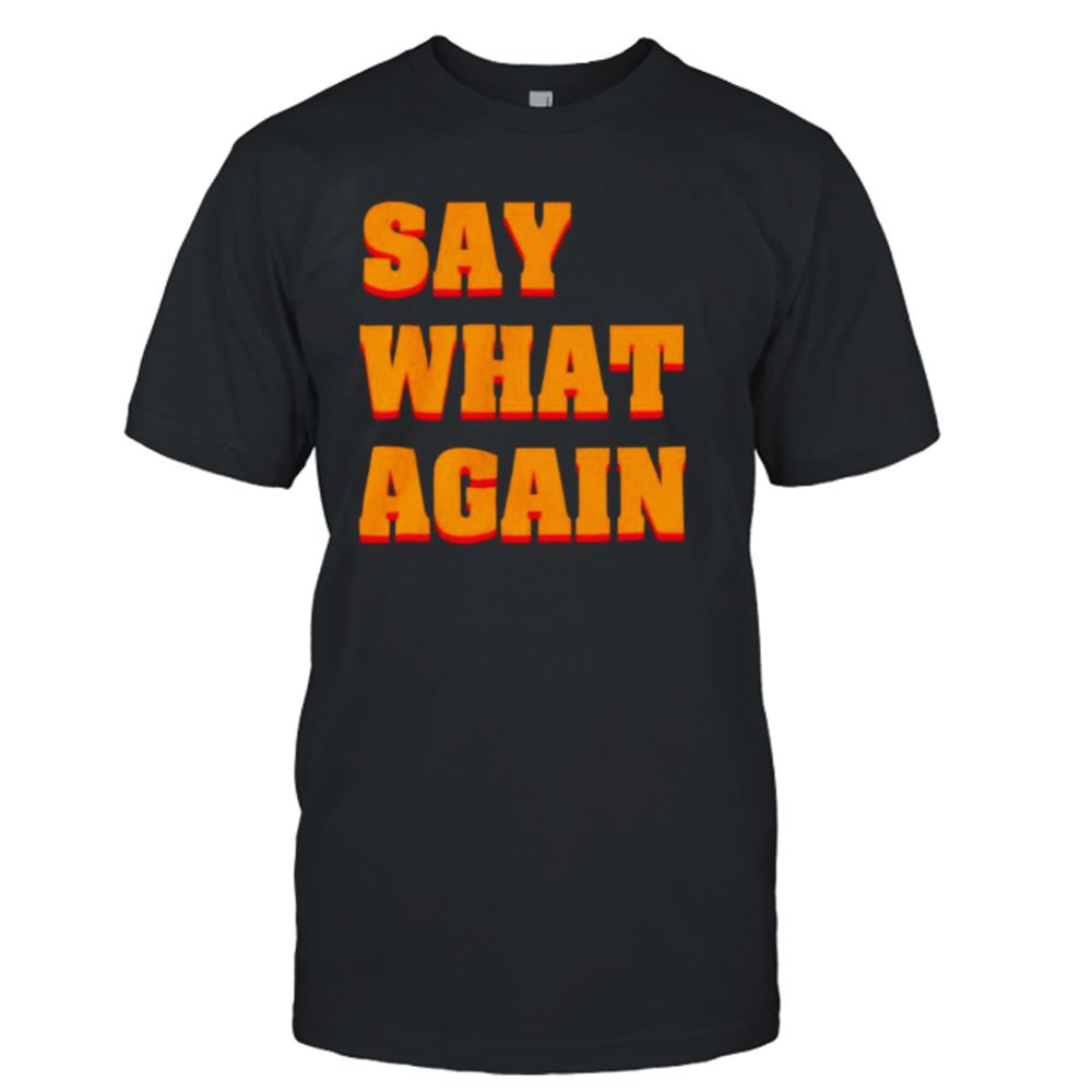 Say what again shirt