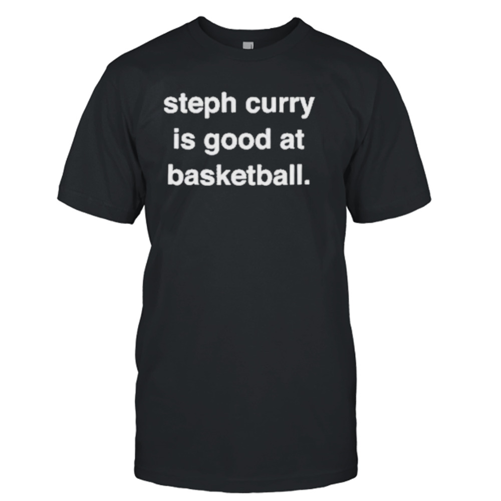 Steph Curry Is Good At Basketball Shirt