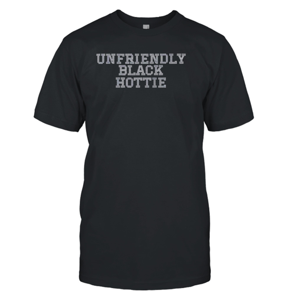 Unfriendly black hottie shirt