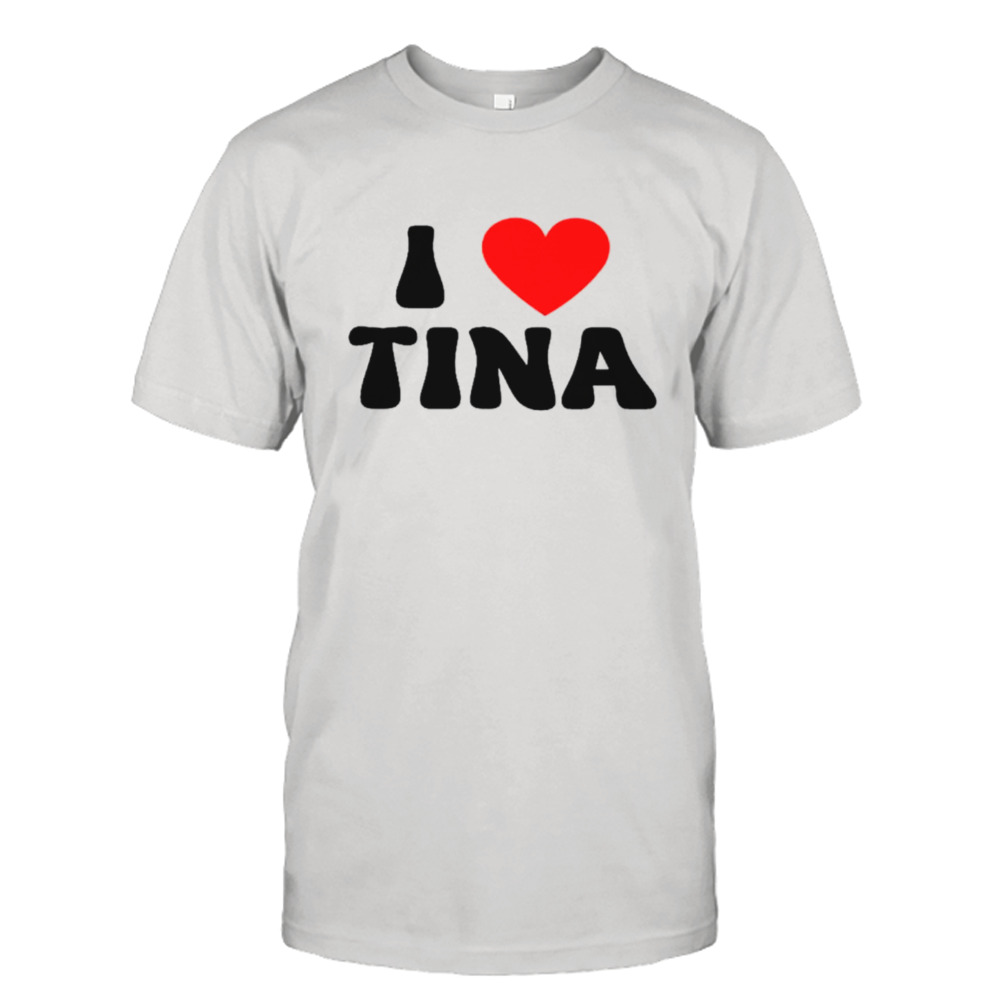 I Love Tina shirt