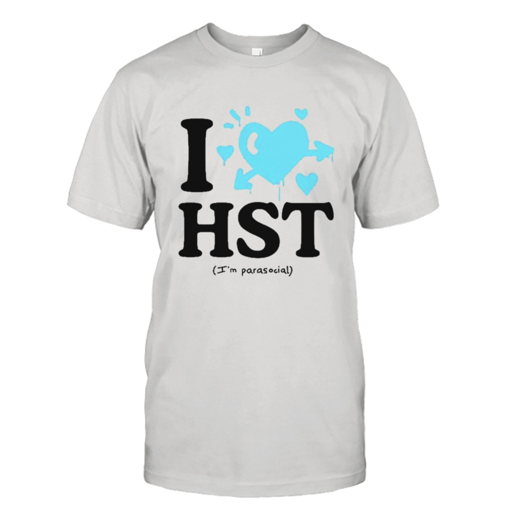 I love hst I’m parasocial shirt