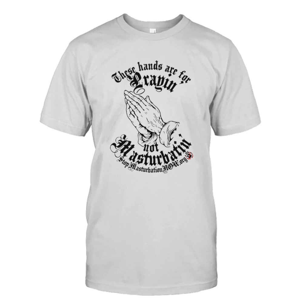 Jesus These hands are for prayin’ not masturbatin’ shirt