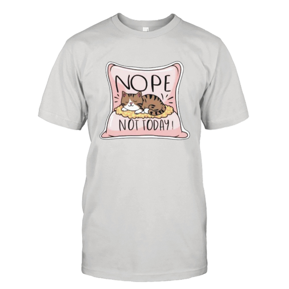 Nope not today cat on a Pillow shirt