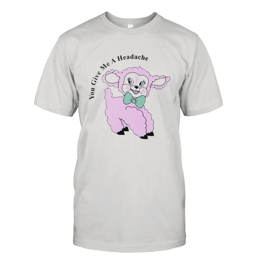 Sheep you give me a headache shirt