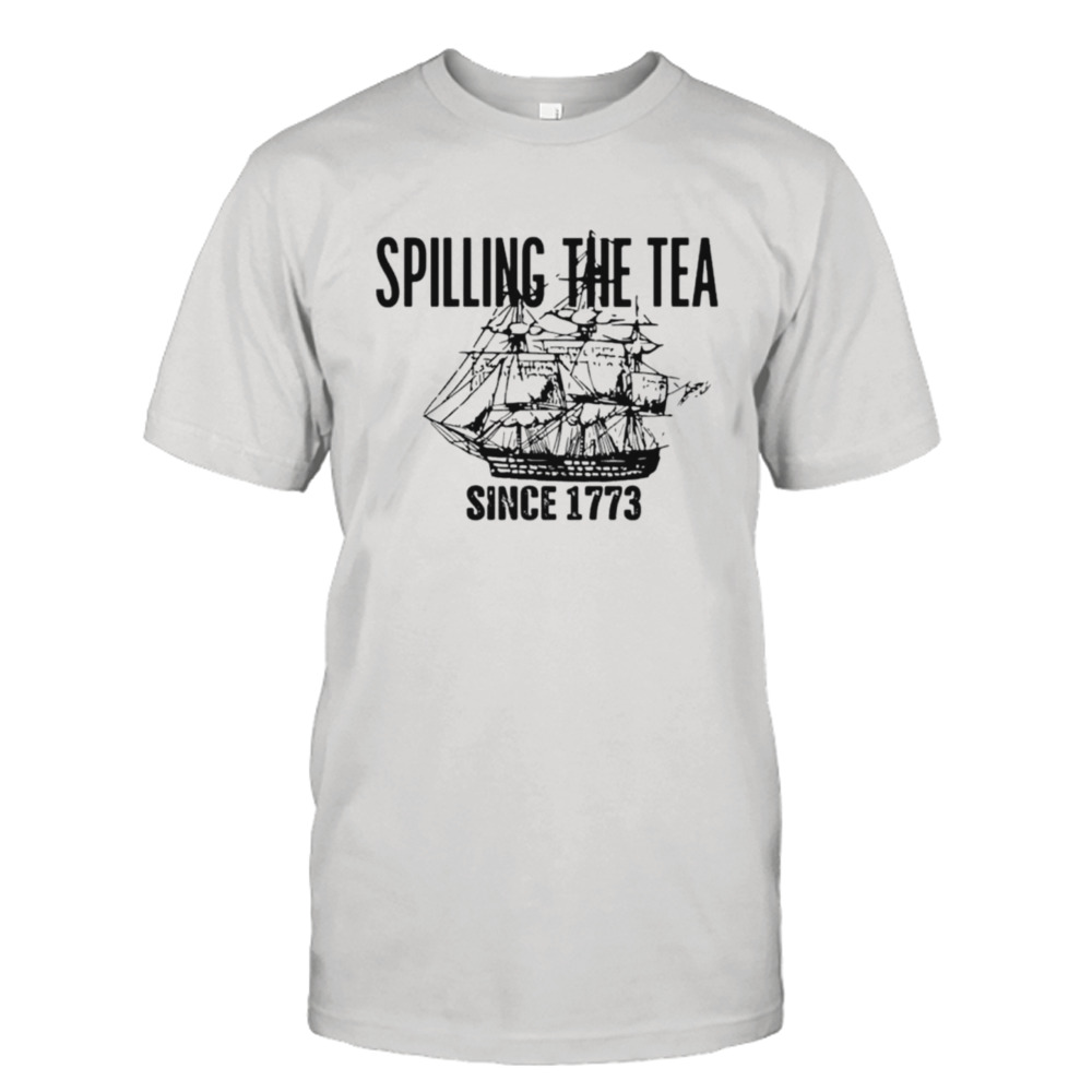 Spilling the tea since 1773 classic shirt