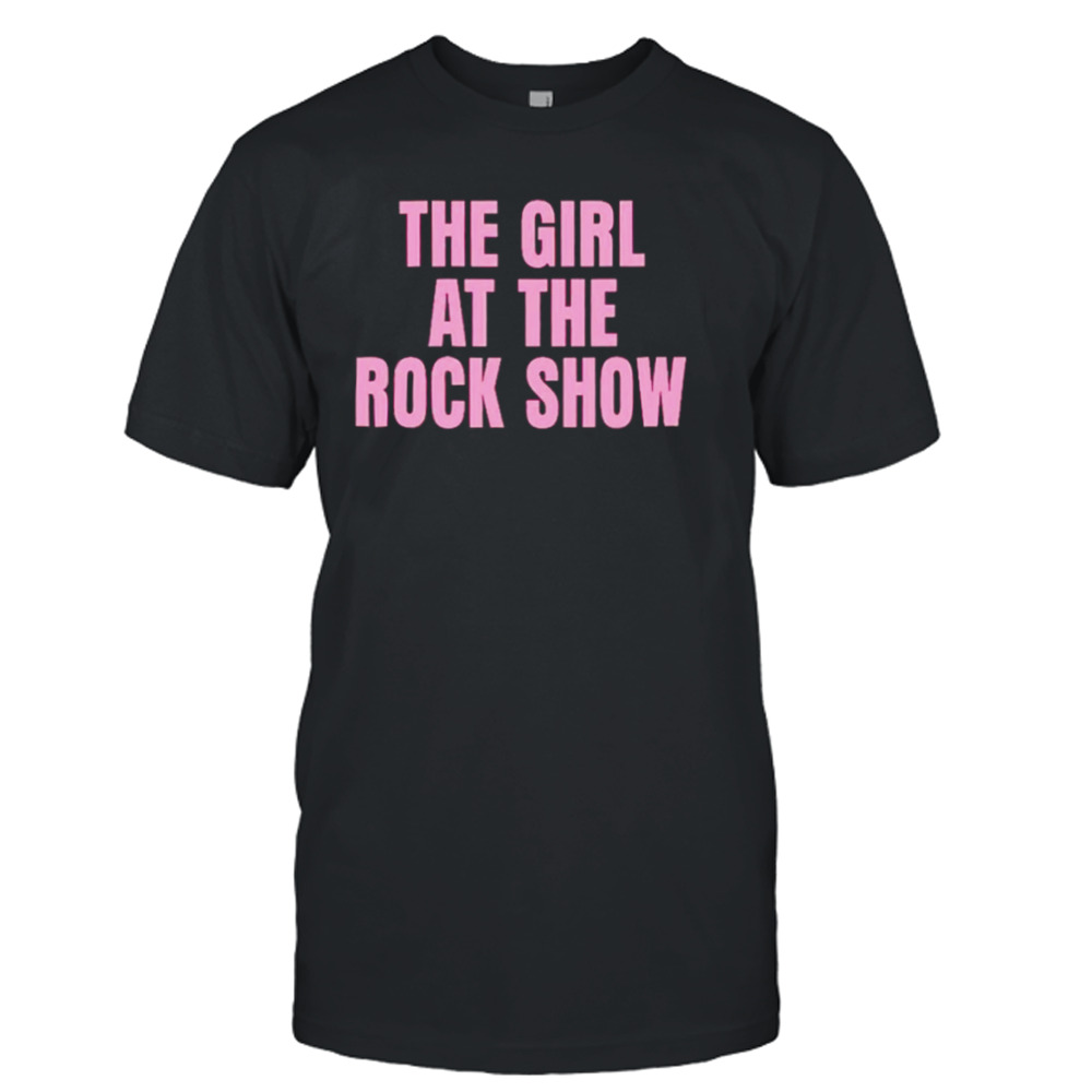 The girl at the rock show shirt