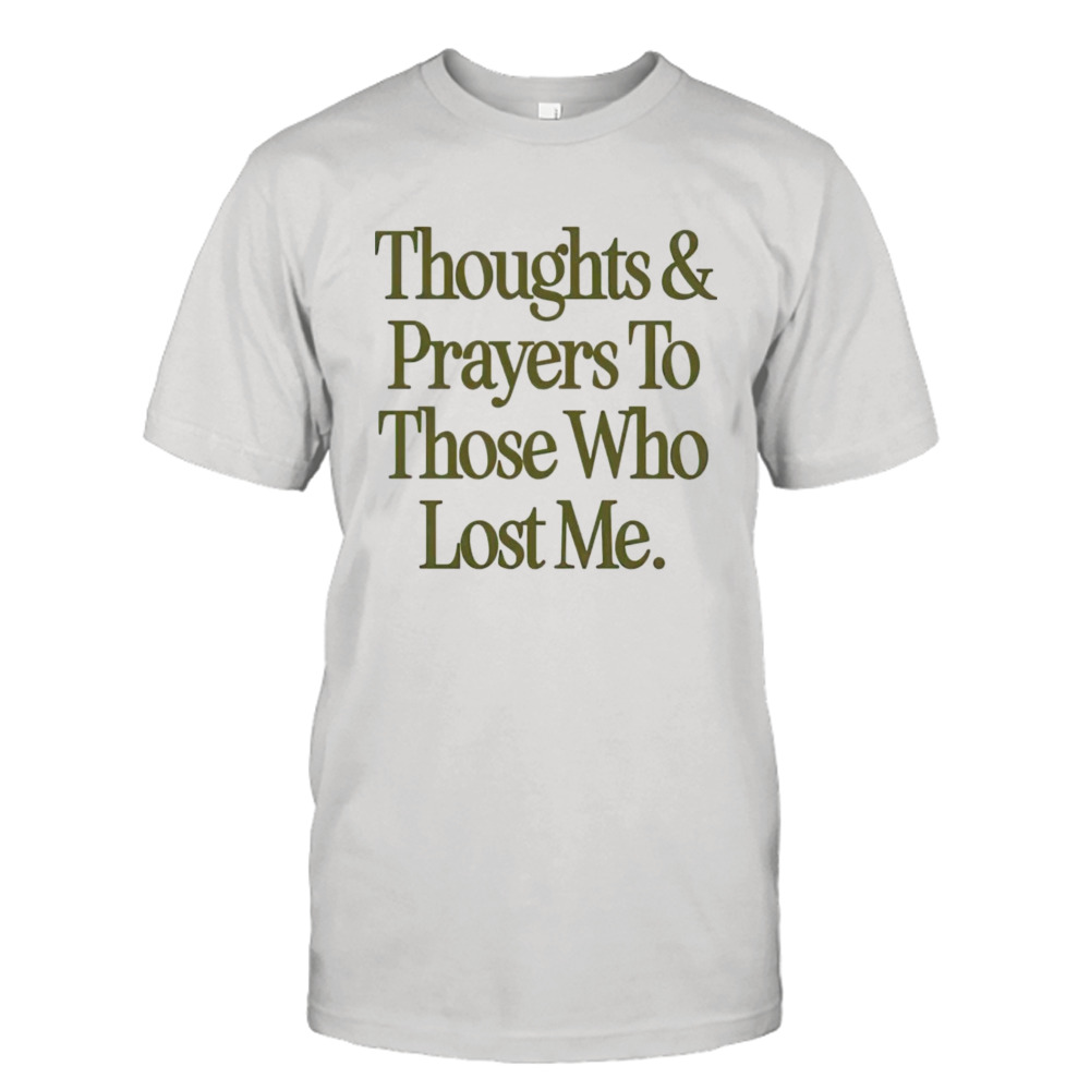 Thoughts prayers to those who lost me shirt