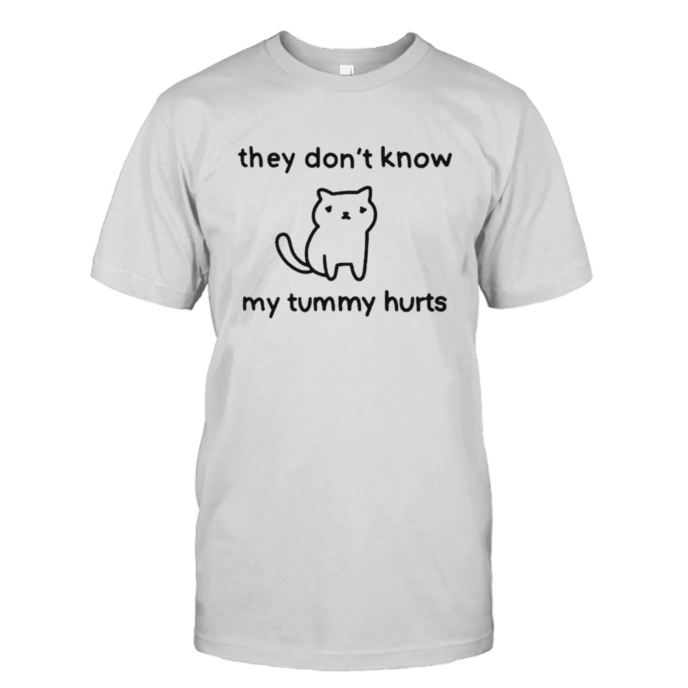 Cat they don’t know my tummy hurts shirt