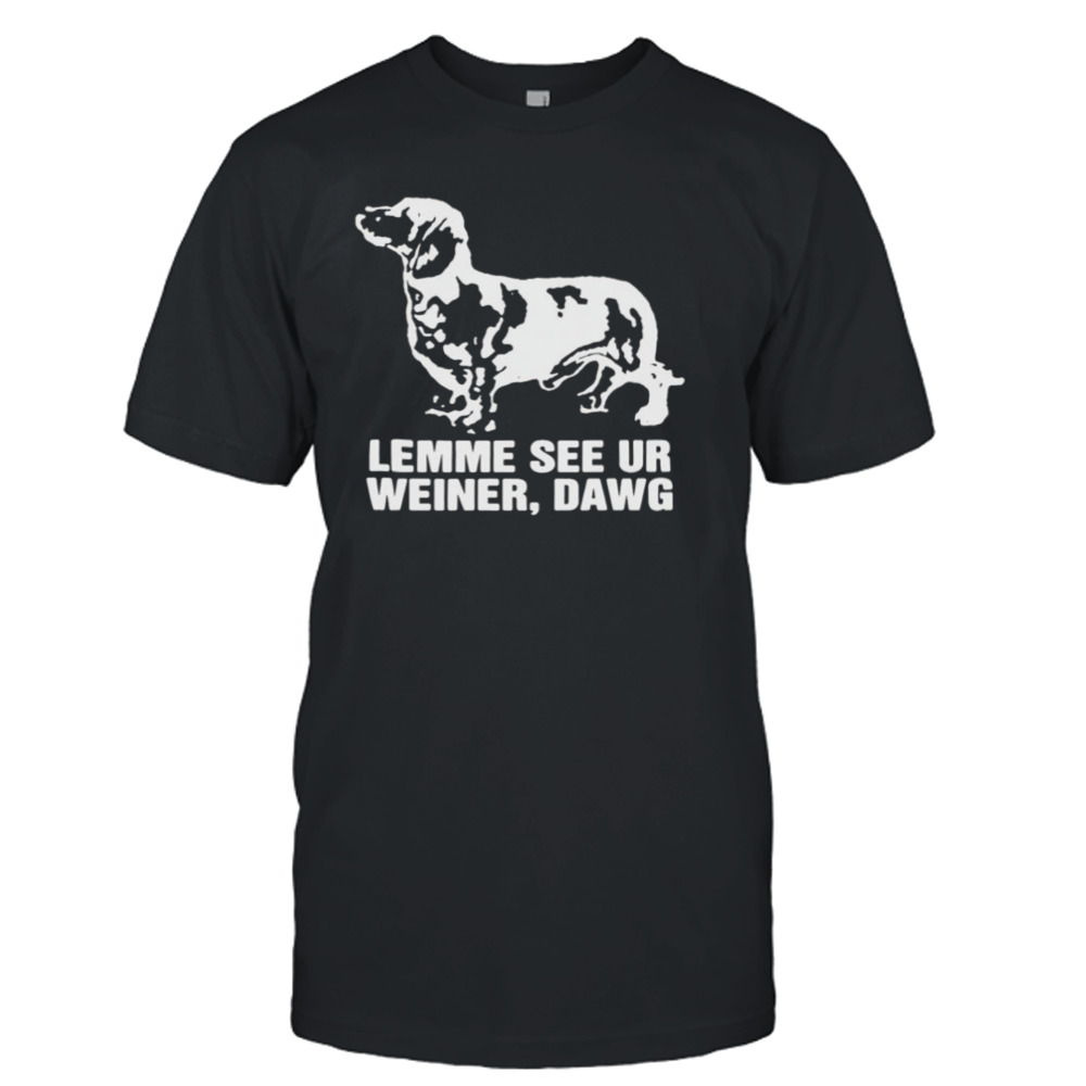 Lemme See Ur Weiner Dawg Shirt