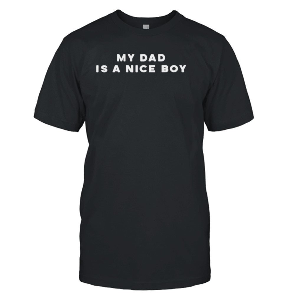 My dad is a nice boy shirt