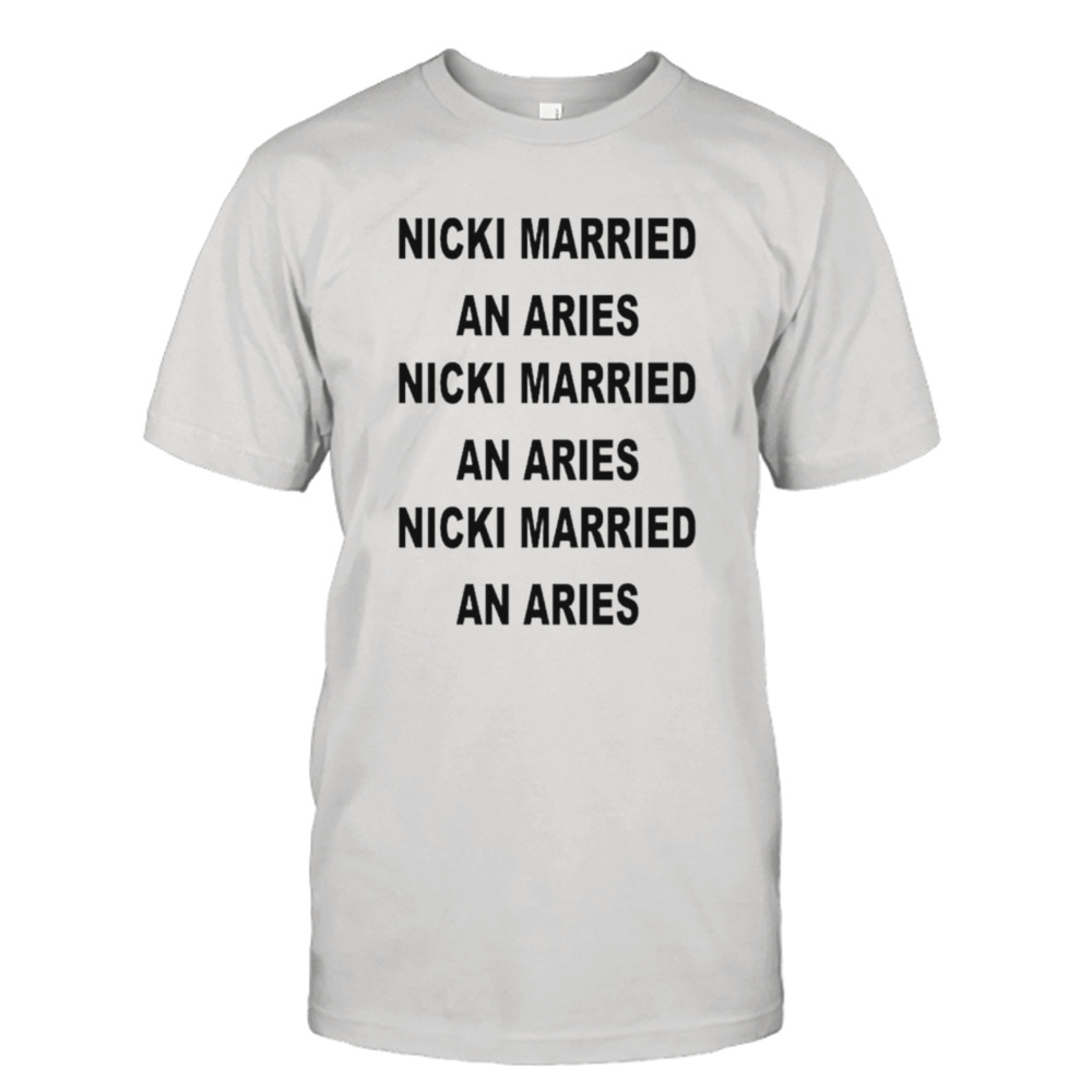 Nicki Married An Aries Nicki Married An Aries Nicki Married An Aries shirt