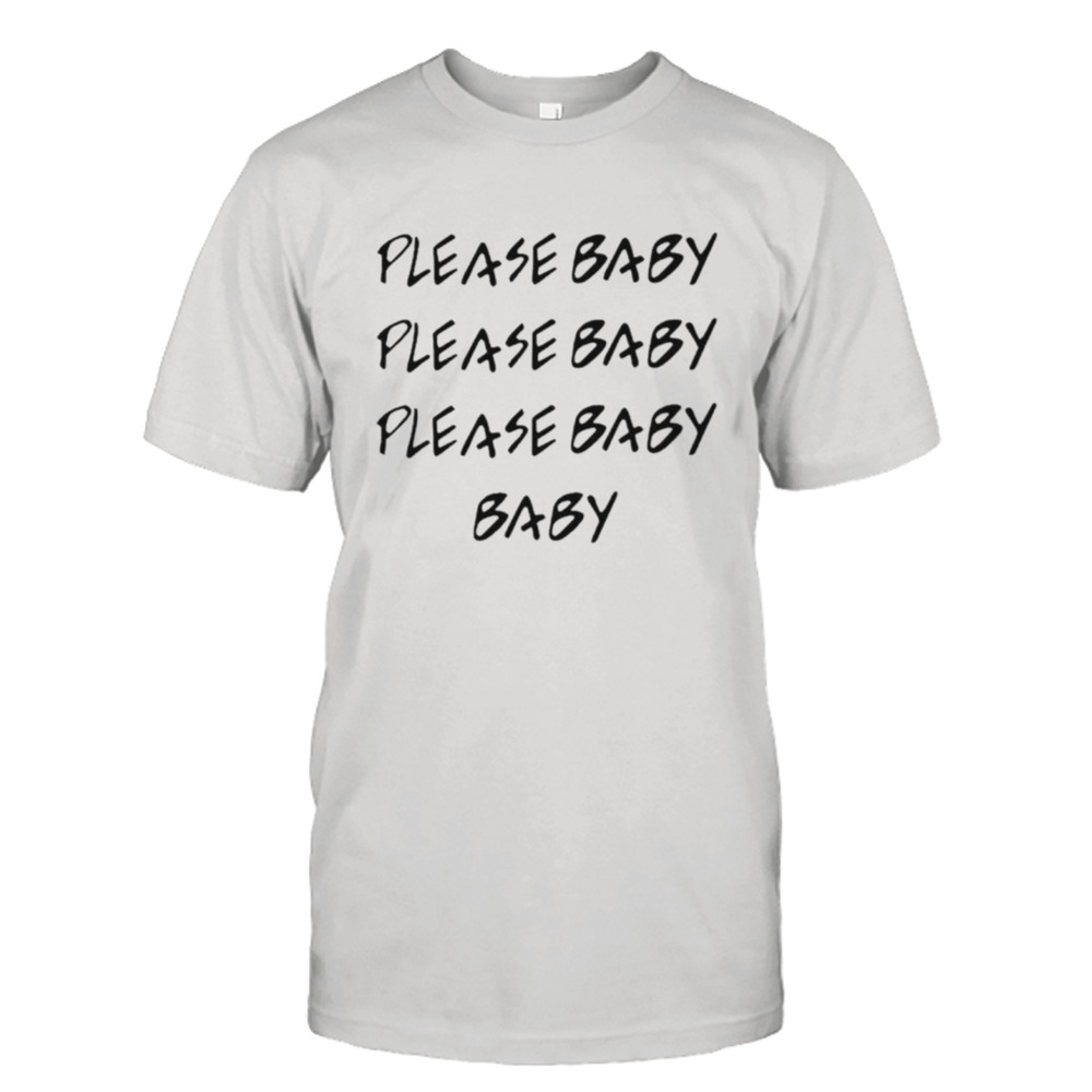 Please baby please baby baby baby please shirt