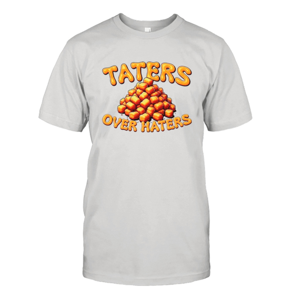 Taters over haters shirt