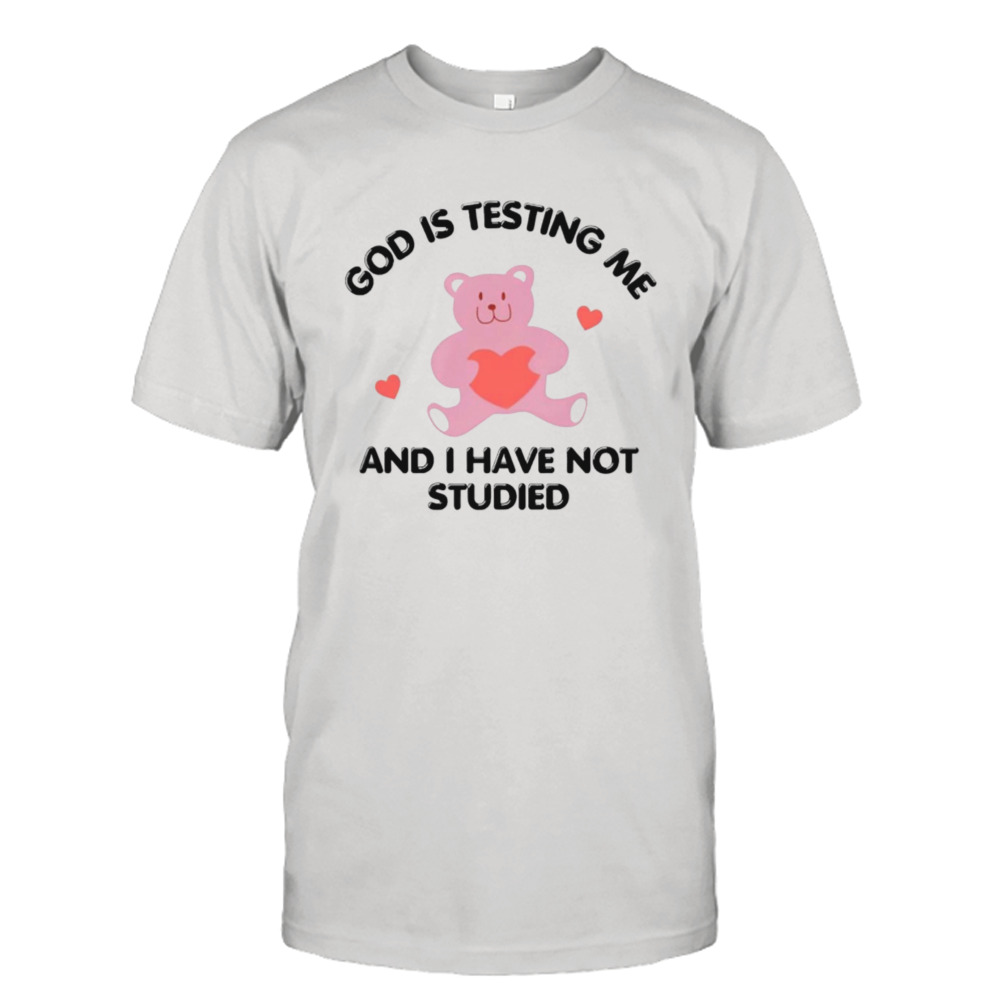 God is testing me and i have not studied bear shirt