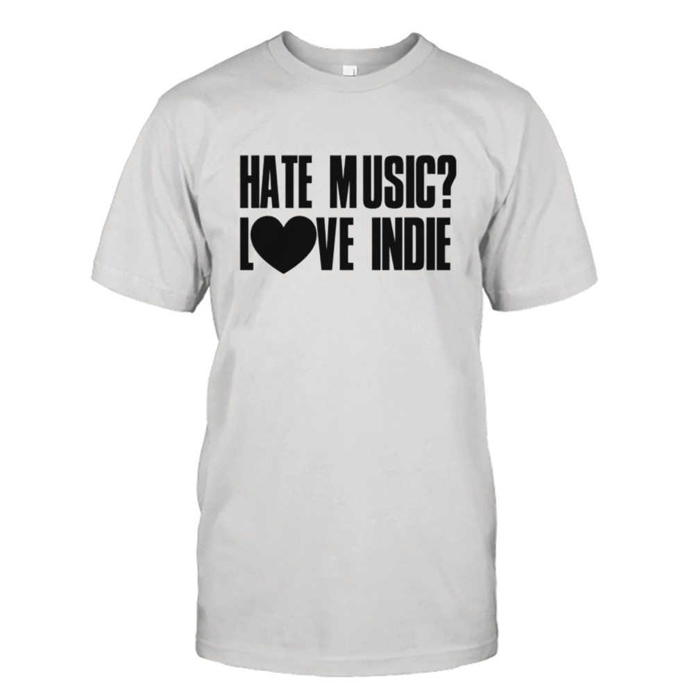 Hate music love indie shirt