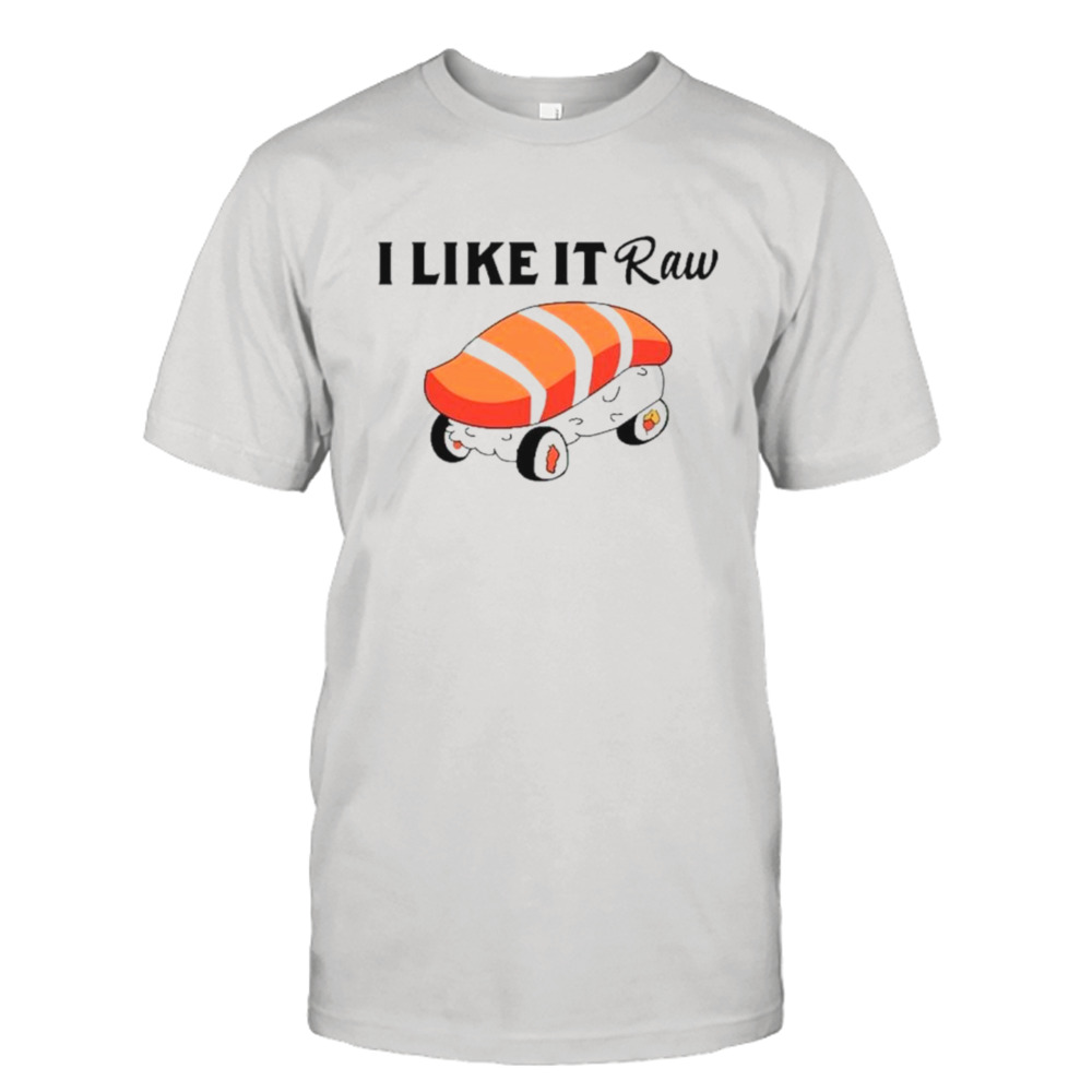 I like it raw sushI and chill shirt