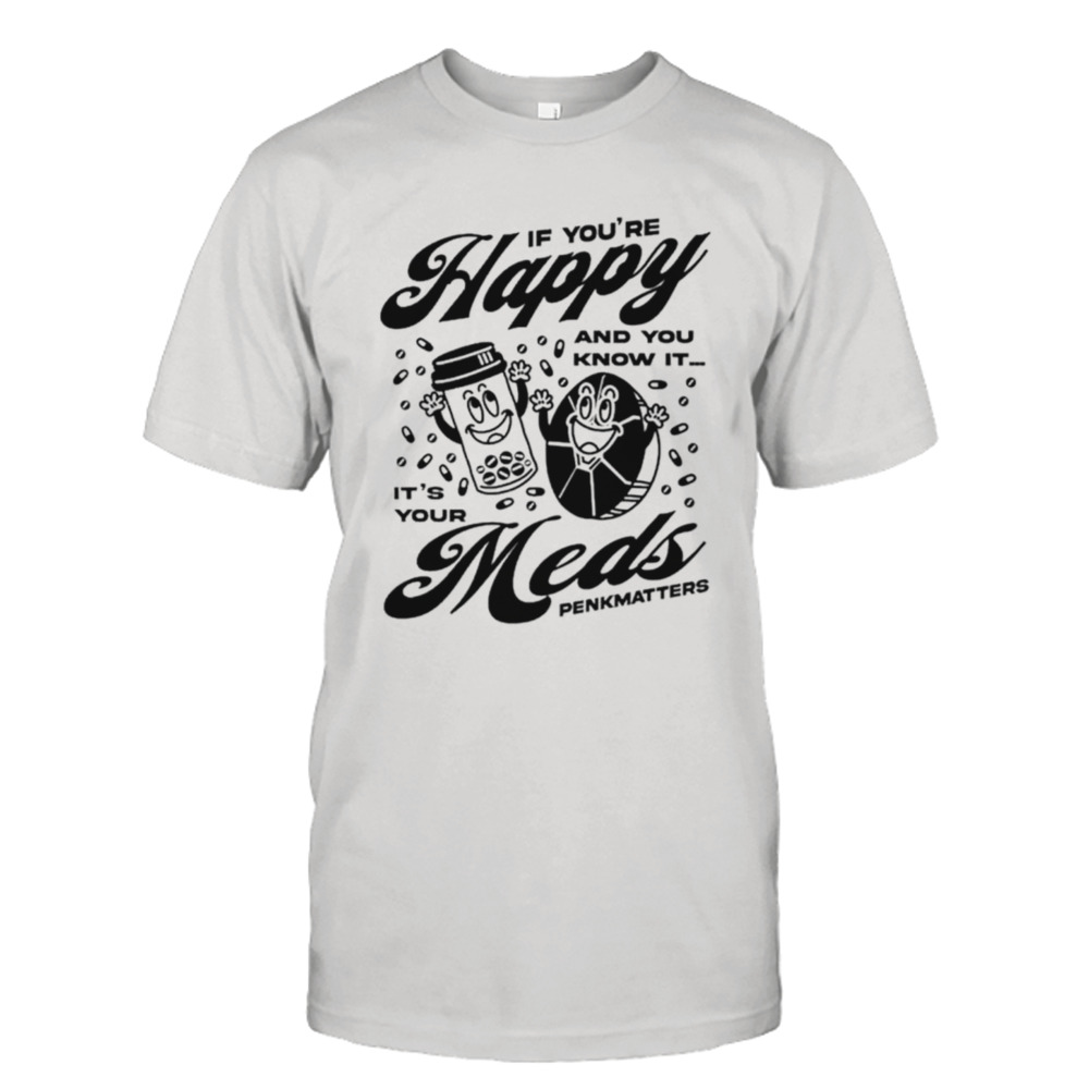 If you’re happy and you know it it’s your meds shirt